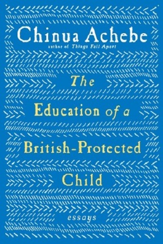 Chinua Achebe – Education of a British-Protected Child (Knopf, 2009)